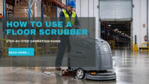 How to Use a Floor Scrubber: Step-by-Step Operation Guide